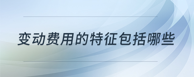 變動費用的特征包括哪些