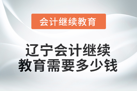 2025年遼寧會(huì)計(jì)人員繼續(xù)教育需要多少錢？