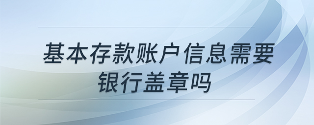 基本存款賬戶信息需要銀行蓋章嗎