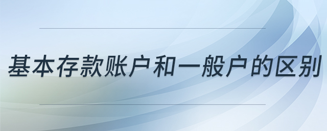 基本存款賬戶和一般戶的區(qū)別