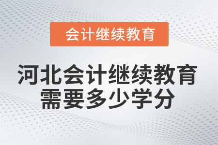 2025年河北會(huì)計(jì)繼續(xù)教育需要多少學(xué)分？