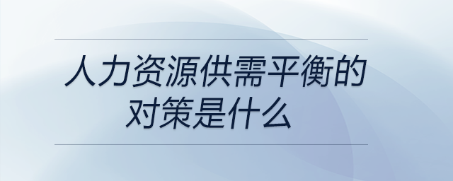 人力資源供需平衡的對策是什么