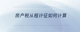 房產(chǎn)稅從租計(jì)征如何計(jì)算