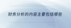 財務(wù)分析的內(nèi)容主要包括哪些
