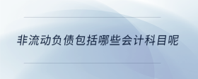 非流動負(fù)債包括哪些會計科目呢