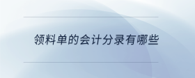 領(lǐng)料單的會(huì)計(jì)分錄有哪些