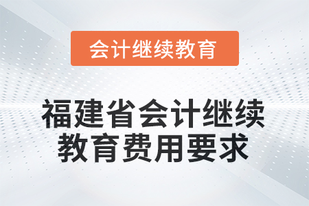 福建省會計人員繼續(xù)教育2025年費用要求