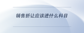 銷售折讓應(yīng)該進(jìn)什么科目