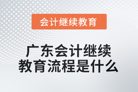 廣東2025年會計繼續(xù)教育流程是什么？
