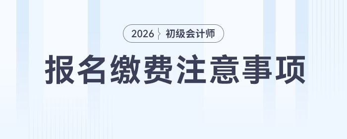 2026年初級會計報名繳費注意事項！考生速看！