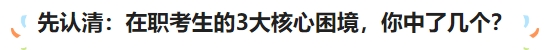 先認(rèn)清：在職考生的3大核心困境，你中了幾個？