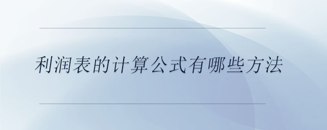 利潤表的計(jì)算公式有哪些方法