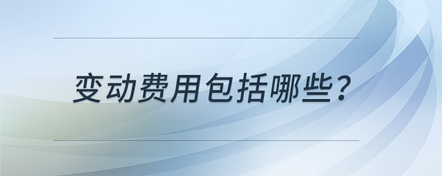 變動費(fèi)用包括哪些？