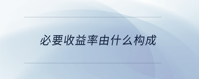 必要收益率由什么構(gòu)成