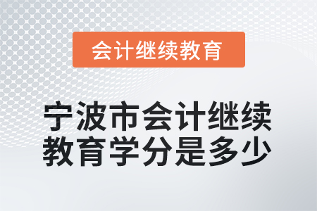 2025年寧波市會計繼續(xù)教育學(xué)分是多少？