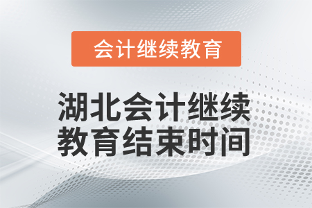2025年湖北省會(huì)計(jì)專業(yè)人員繼續(xù)教育結(jié)束時(shí)間