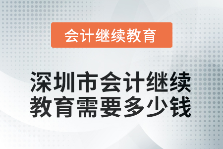 2025年深圳市會計繼續(xù)教育需要多少錢？
