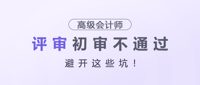 高級會計師評審初審不通過，避開這些坑！