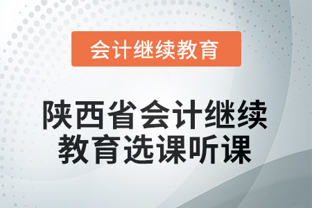 2025年陜西省會計繼續(xù)教育如何選課聽課？