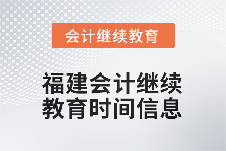 2025年福建會計人員繼續(xù)教育時間信息