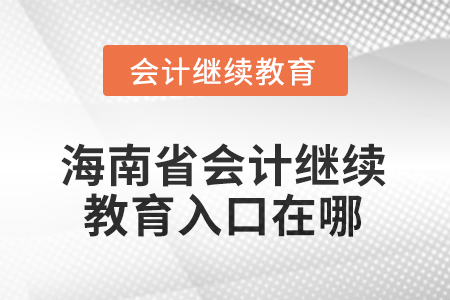 海南省2025會計繼續(xù)教育入口在哪？