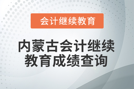 2025年內(nèi)蒙古會(huì)計(jì)專業(yè)人員繼續(xù)教育成績查詢
