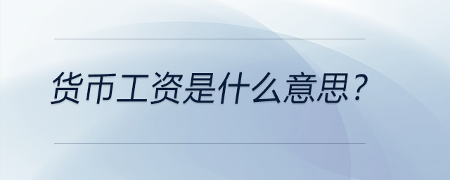 貨幣工資是什么意思？