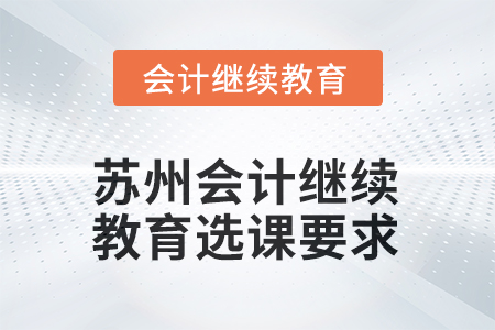 2025年江蘇省蘇州會(huì)計(jì)人員繼續(xù)教育選課要求