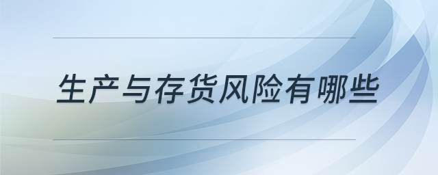 生產(chǎn)與存貨風(fēng)險有哪些