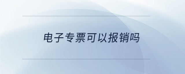 電子專票可以報(bào)銷嗎