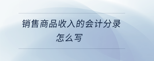 銷售商品收入的會計分錄怎么寫