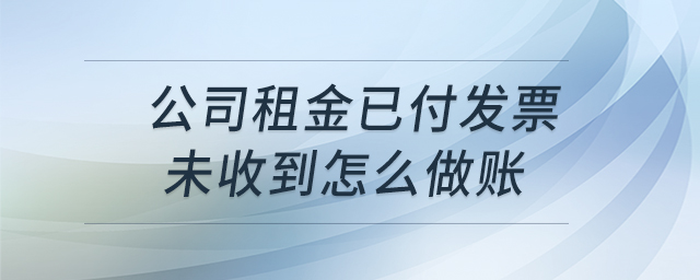 公司租金已付發(fā)票未收到怎么做賬