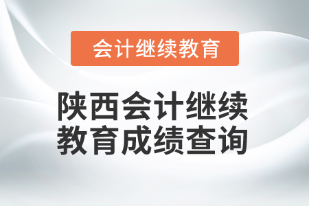 2025年陜西省會計人員繼續(xù)教育成績查詢