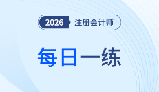 2026年注冊(cè)會(huì)計(jì)師4月每日一練匯總