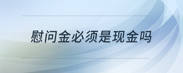 慰問金必須是現(xiàn)金嗎