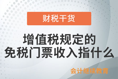 增值稅法規(guī)定的免稅門票收入是指什么？