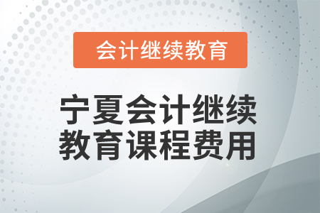 2026年寧夏回族自治區(qū)會計繼續(xù)教育課程費用