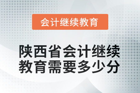2025年度陜西省會計繼續(xù)教育需要多少分？