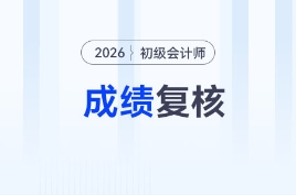 2026年初級會計考試成績復(fù)核相關(guān)事宜