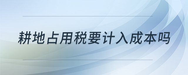 耕地占用稅要計入成本嗎