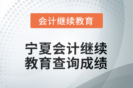 2026年寧夏回族自治區(qū)會計(jì)人員繼續(xù)教育如何查詢成績？
