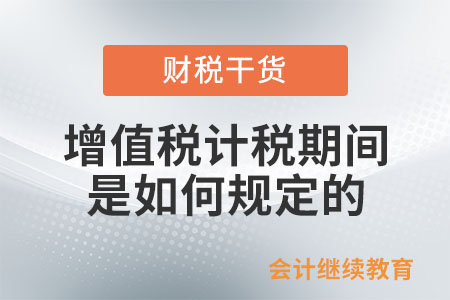 增值稅的計(jì)稅期間是如何規(guī)定的？