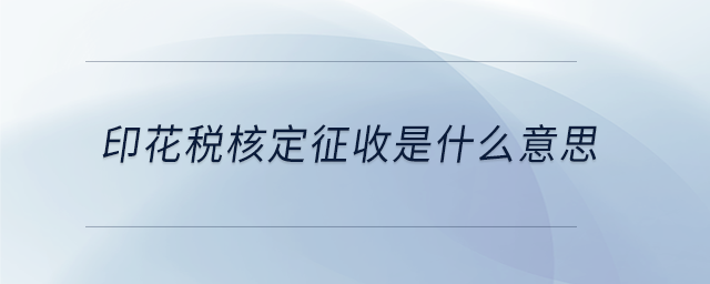 印花稅核定征收是什么意思