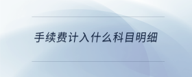 手續(xù)費計入什么科目明細