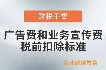 廣告費(fèi)和業(yè)務(wù)宣傳費(fèi)支出稅前扣除標(biāo)準(zhǔn)是什么？