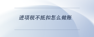 進(jìn)項(xiàng)稅不抵扣怎么做賬