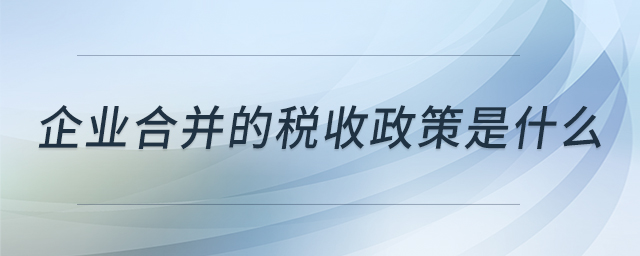 企業(yè)合并的稅收政策是什么