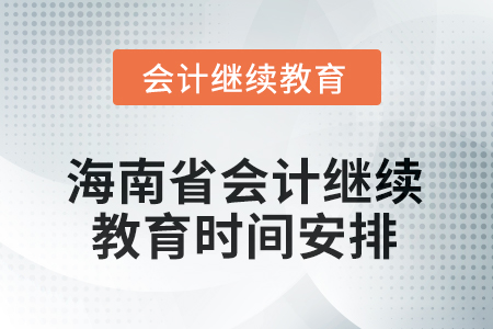 2025年度海南省會計(jì)繼續(xù)教育時(shí)間安排