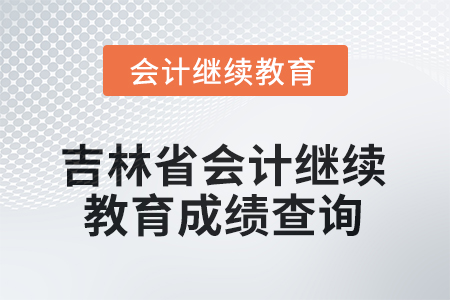 2025年度吉林省會計人員繼續(xù)教育成績查詢方式