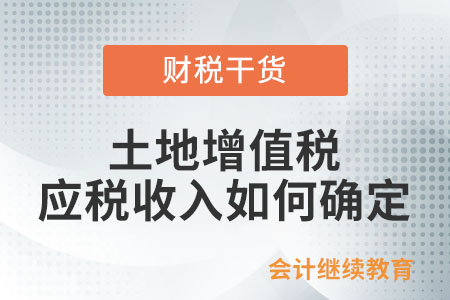 土地增值稅的應(yīng)稅收入如何確定？